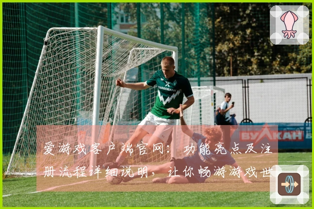 爱游戏客户端官网:功能亮点及注册流程详细说明,让你畅游游戏世界