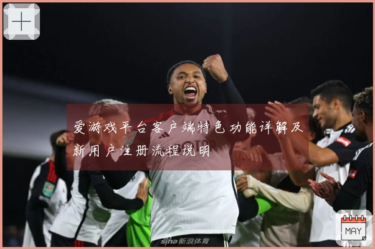 爱游戏平台客户端特色功能详解及新用户注册流程说明